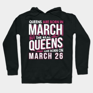 Real Queens Are Born On March 26 March 26th Birthday Hoodie